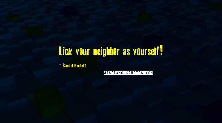Samuel Beckett Quotes: Lick your neighbor as yourself!