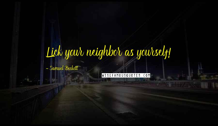 Samuel Beckett Quotes: Lick your neighbor as yourself!