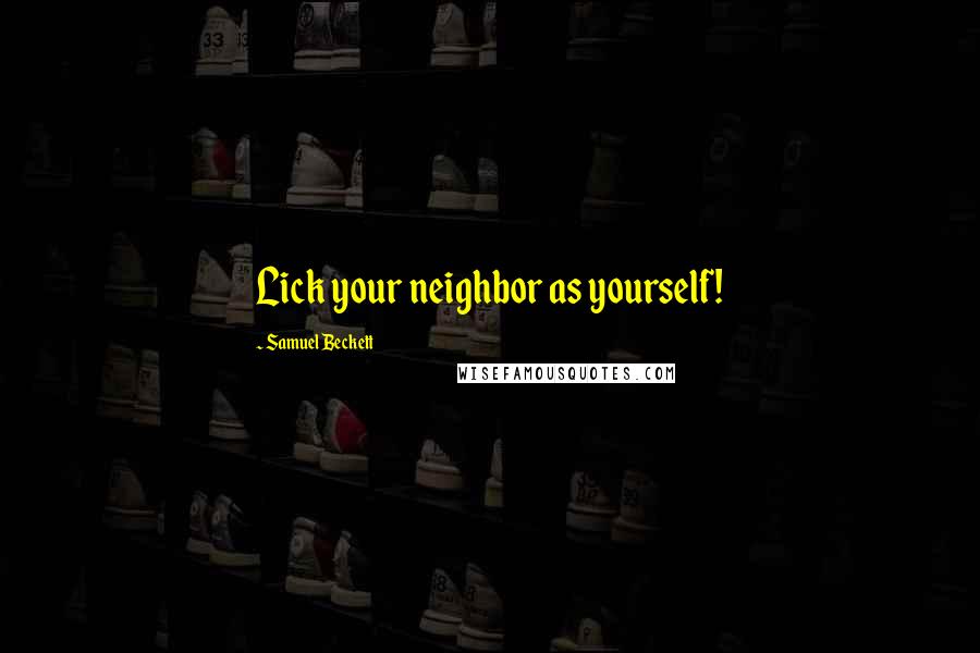 Samuel Beckett Quotes: Lick your neighbor as yourself!