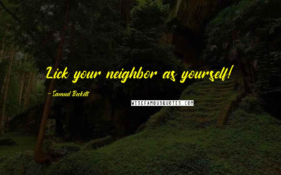 Samuel Beckett Quotes: Lick your neighbor as yourself!