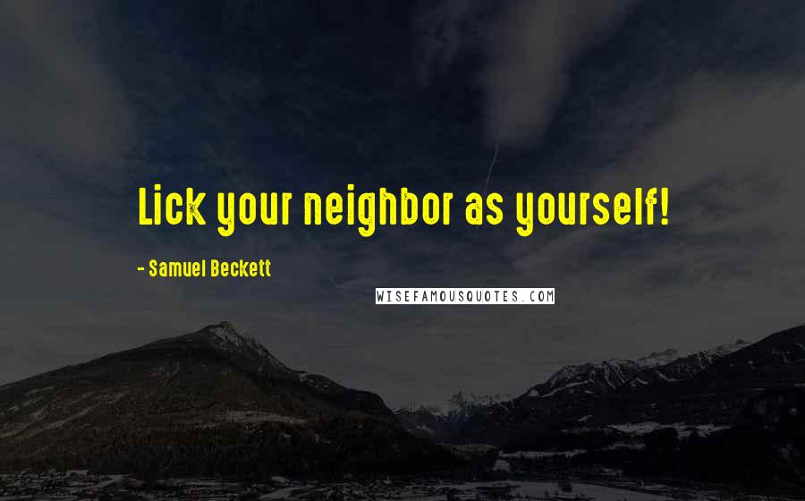 Samuel Beckett Quotes: Lick your neighbor as yourself!