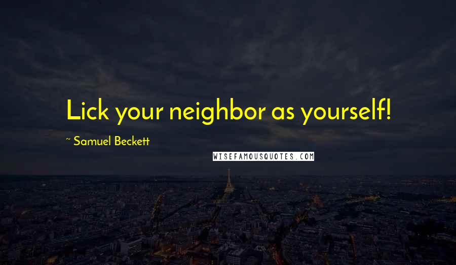 Samuel Beckett Quotes: Lick your neighbor as yourself!