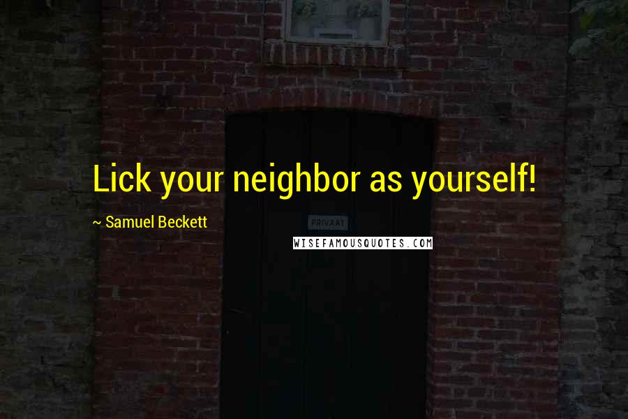 Samuel Beckett Quotes: Lick your neighbor as yourself!
