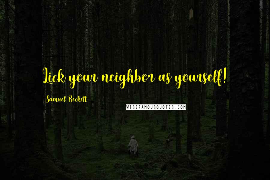Samuel Beckett Quotes: Lick your neighbor as yourself!