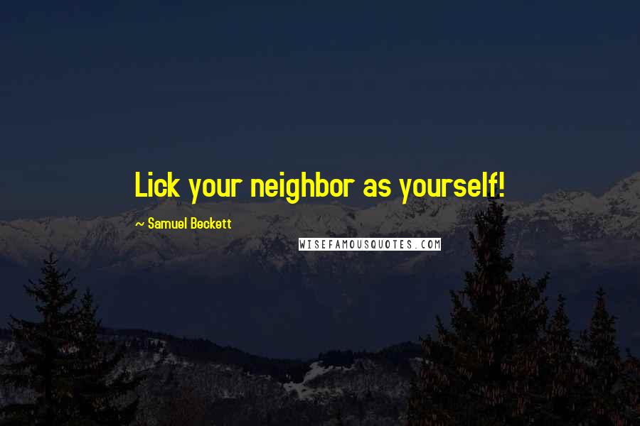 Samuel Beckett Quotes: Lick your neighbor as yourself!