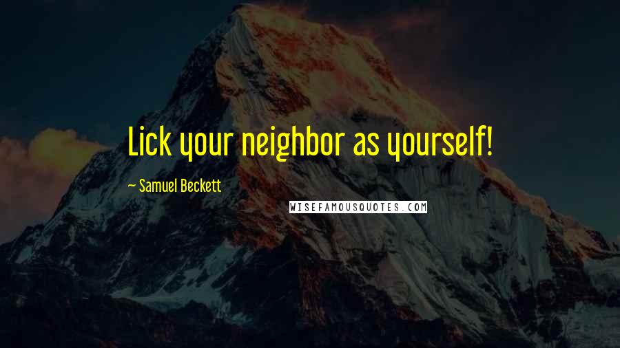 Samuel Beckett Quotes: Lick your neighbor as yourself!