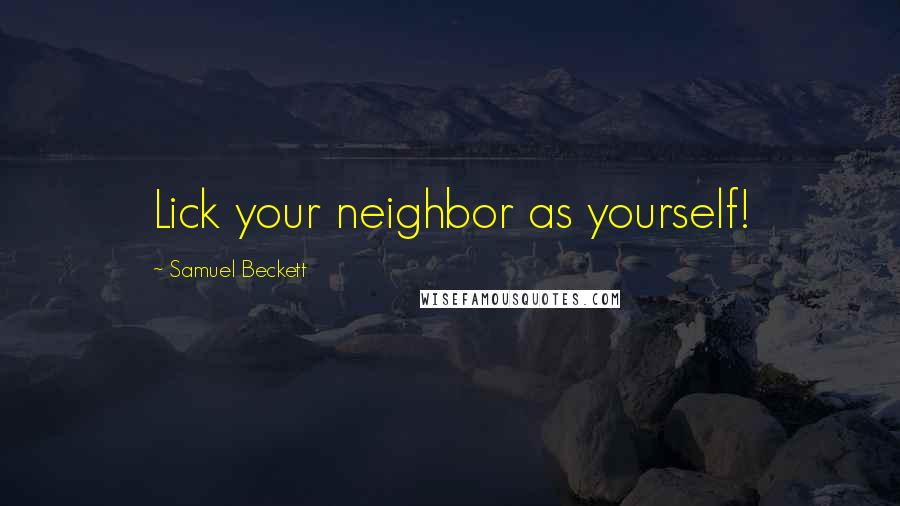 Samuel Beckett Quotes: Lick your neighbor as yourself!