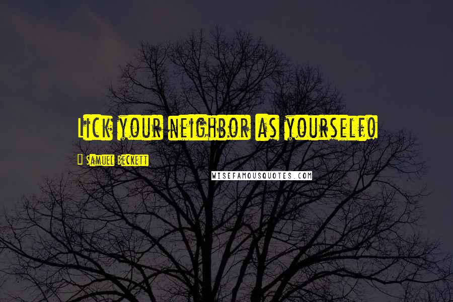 Samuel Beckett Quotes: Lick your neighbor as yourself!