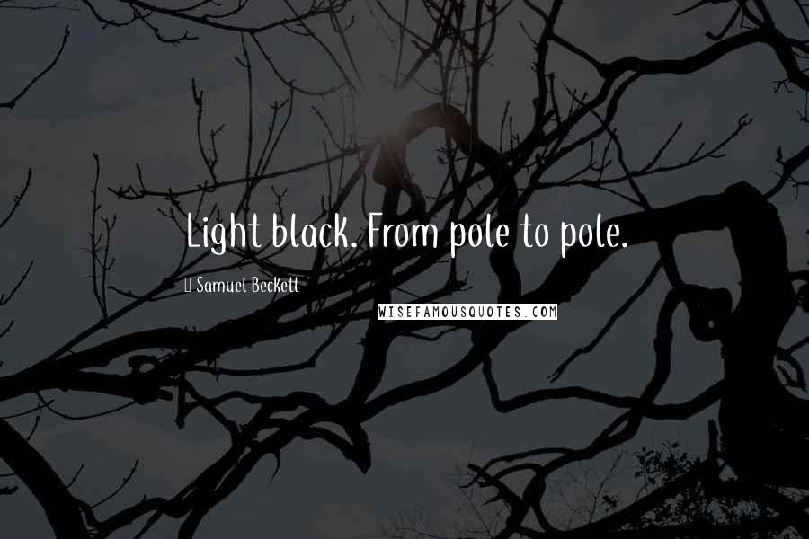 Samuel Beckett Quotes: Light black. From pole to pole.