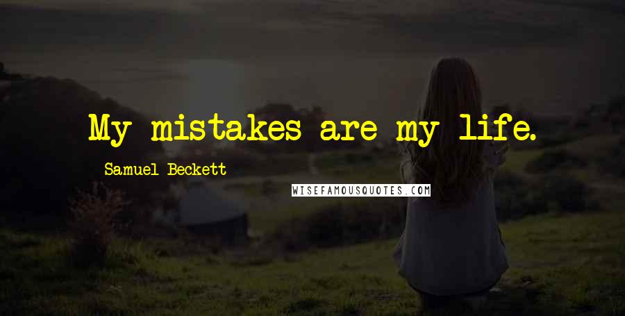 Samuel Beckett Quotes: My mistakes are my life.