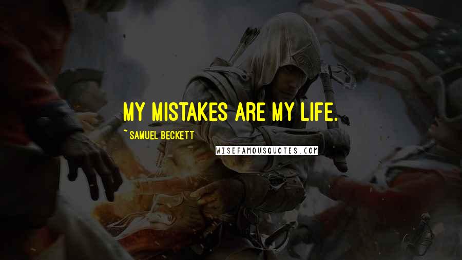 Samuel Beckett Quotes: My mistakes are my life.