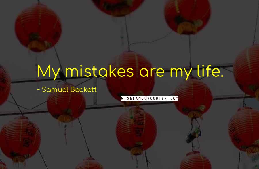 Samuel Beckett Quotes: My mistakes are my life.