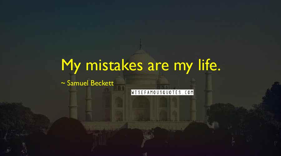 Samuel Beckett Quotes: My mistakes are my life.