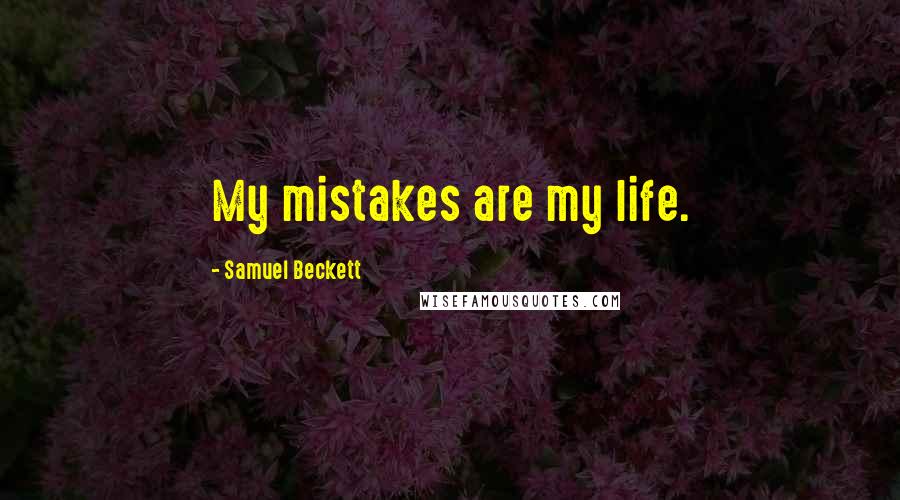 Samuel Beckett Quotes: My mistakes are my life.