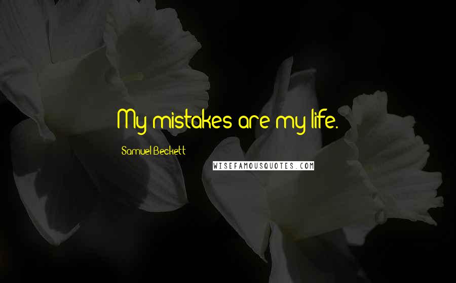 Samuel Beckett Quotes: My mistakes are my life.