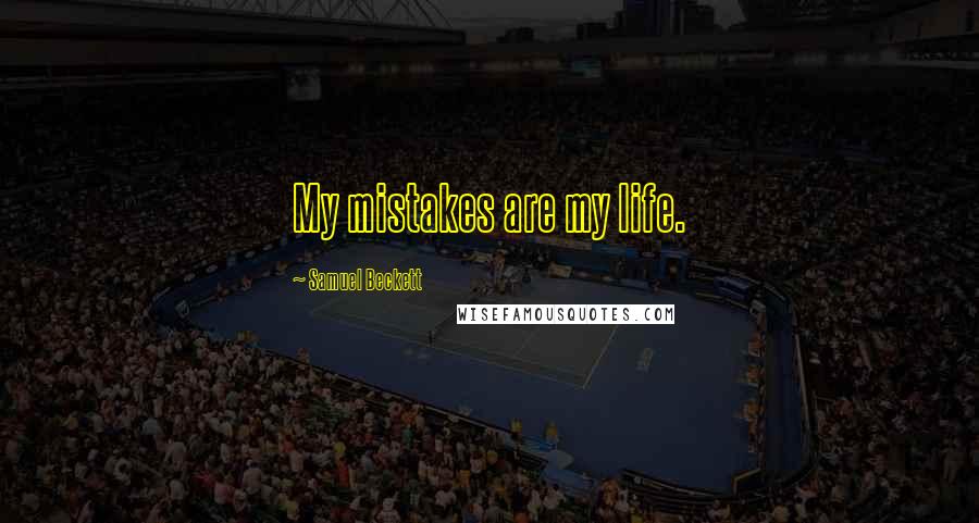 Samuel Beckett Quotes: My mistakes are my life.