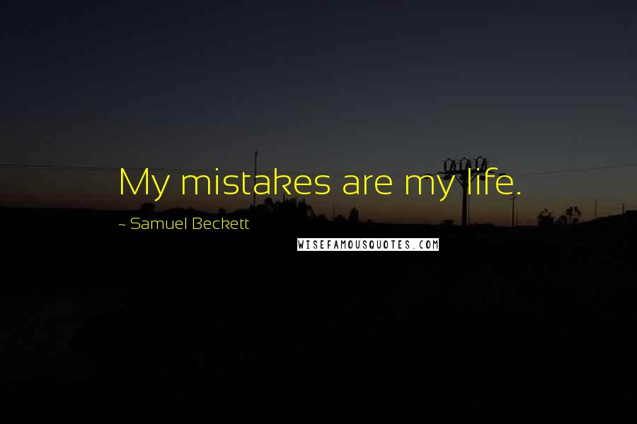 Samuel Beckett Quotes: My mistakes are my life.
