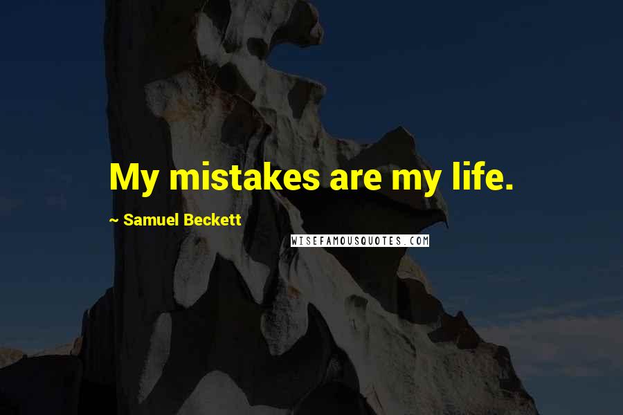 Samuel Beckett Quotes: My mistakes are my life.