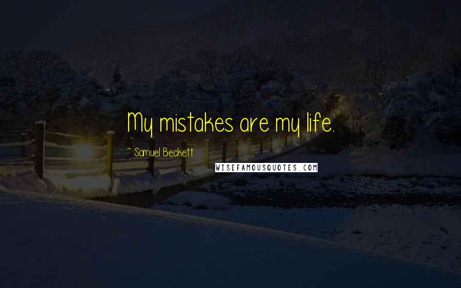 Samuel Beckett Quotes: My mistakes are my life.