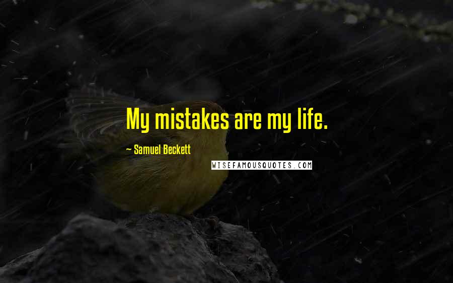 Samuel Beckett Quotes: My mistakes are my life.
