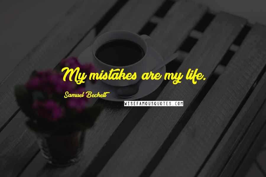 Samuel Beckett Quotes: My mistakes are my life.