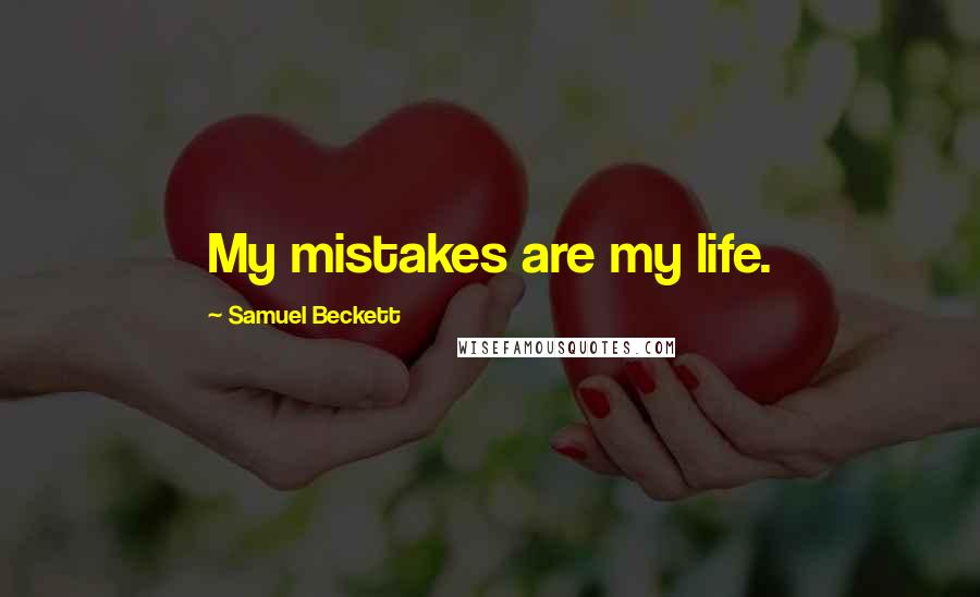 Samuel Beckett Quotes: My mistakes are my life.