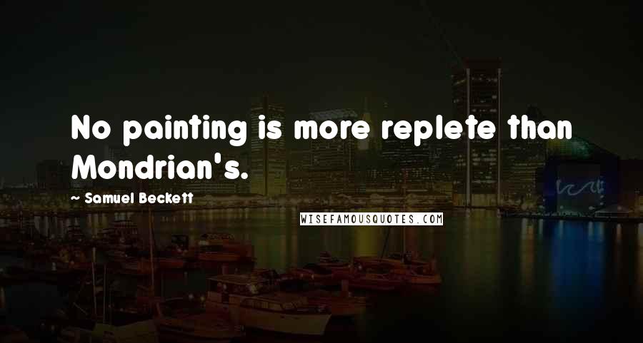 Samuel Beckett Quotes: No painting is more replete than Mondrian's.