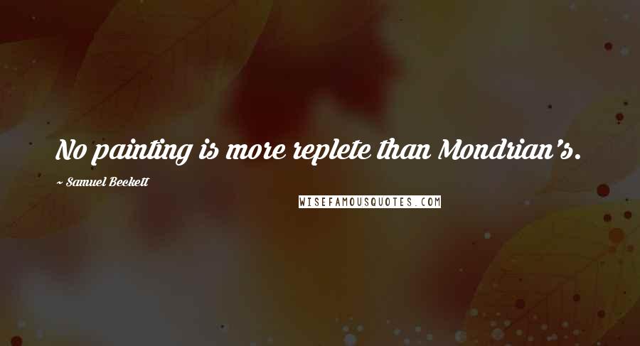 Samuel Beckett Quotes: No painting is more replete than Mondrian's.