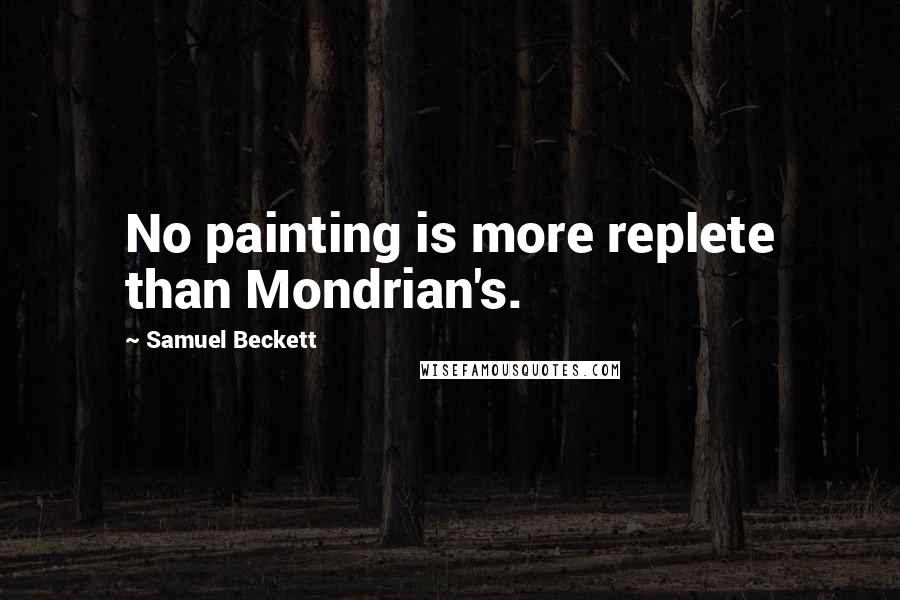 Samuel Beckett Quotes: No painting is more replete than Mondrian's.