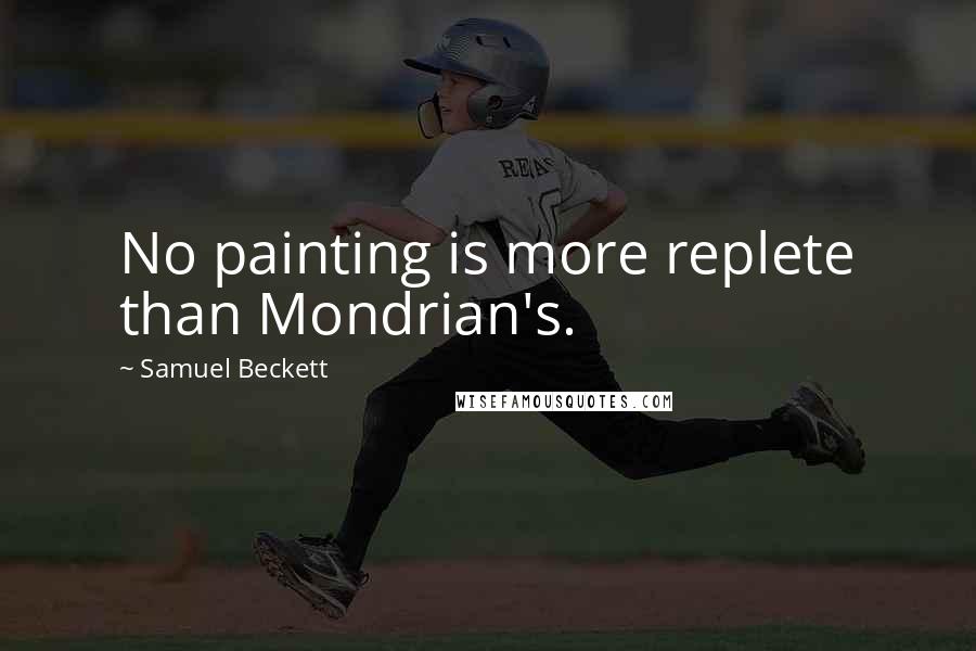 Samuel Beckett Quotes: No painting is more replete than Mondrian's.