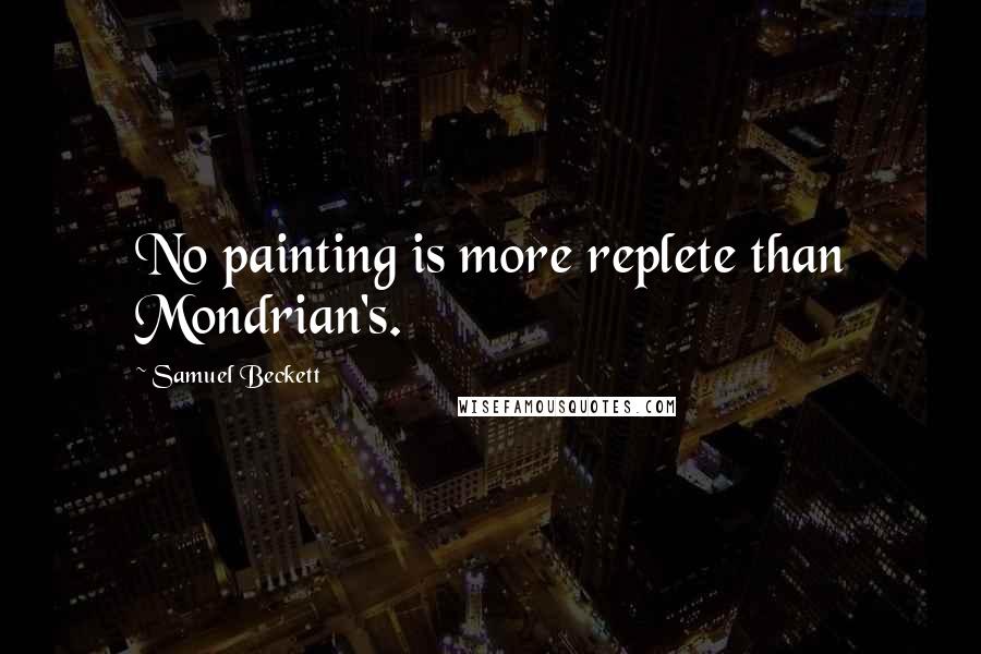 Samuel Beckett Quotes: No painting is more replete than Mondrian's.