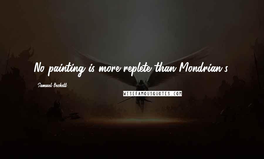 Samuel Beckett Quotes: No painting is more replete than Mondrian's.