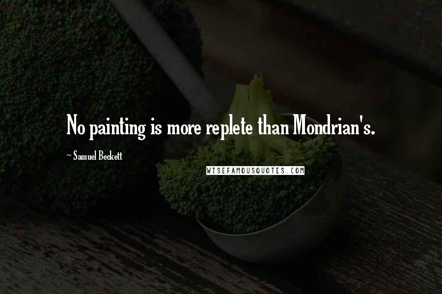 Samuel Beckett Quotes: No painting is more replete than Mondrian's.