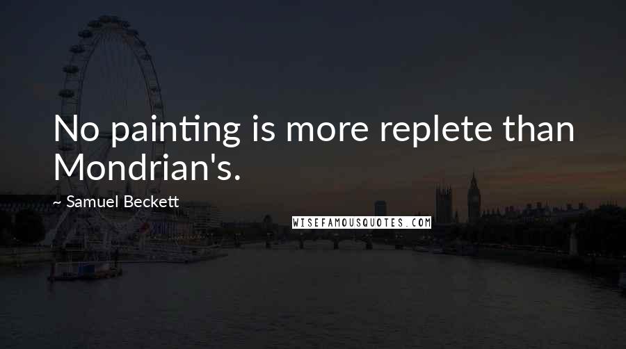 Samuel Beckett Quotes: No painting is more replete than Mondrian's.