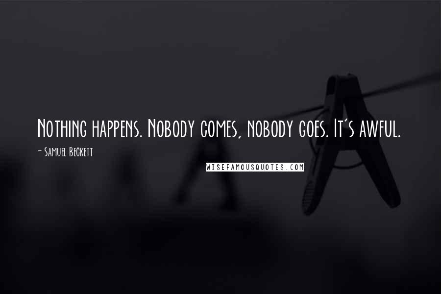 Samuel Beckett Quotes: Nothing happens. Nobody comes, nobody goes. It's awful.