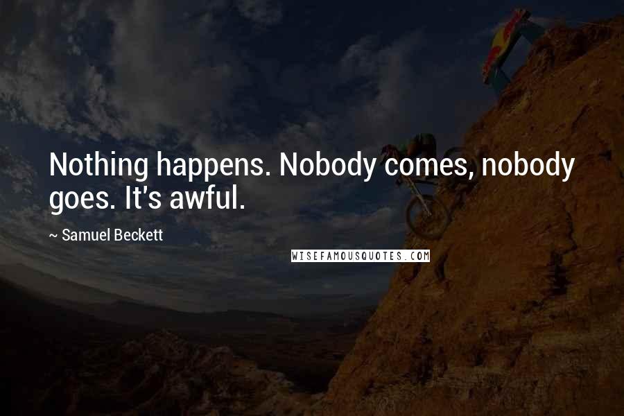 Samuel Beckett Quotes: Nothing happens. Nobody comes, nobody goes. It's awful.