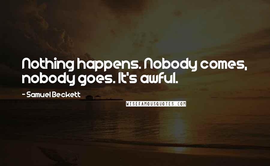 Samuel Beckett Quotes: Nothing happens. Nobody comes, nobody goes. It's awful.