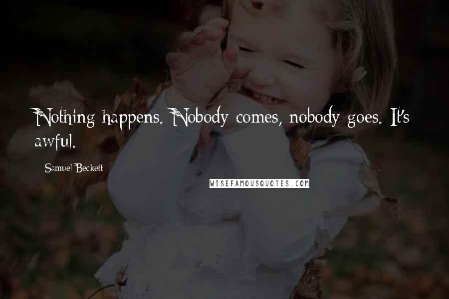Samuel Beckett Quotes: Nothing happens. Nobody comes, nobody goes. It's awful.