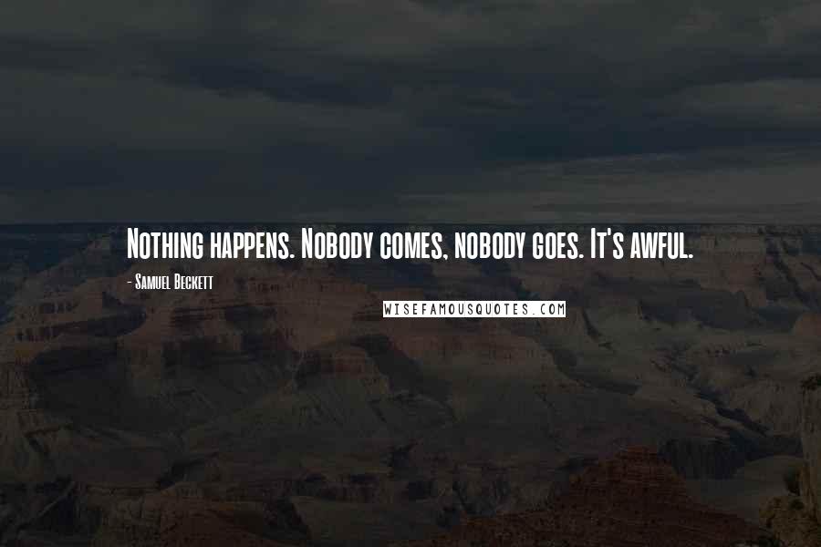 Samuel Beckett Quotes: Nothing happens. Nobody comes, nobody goes. It's awful.