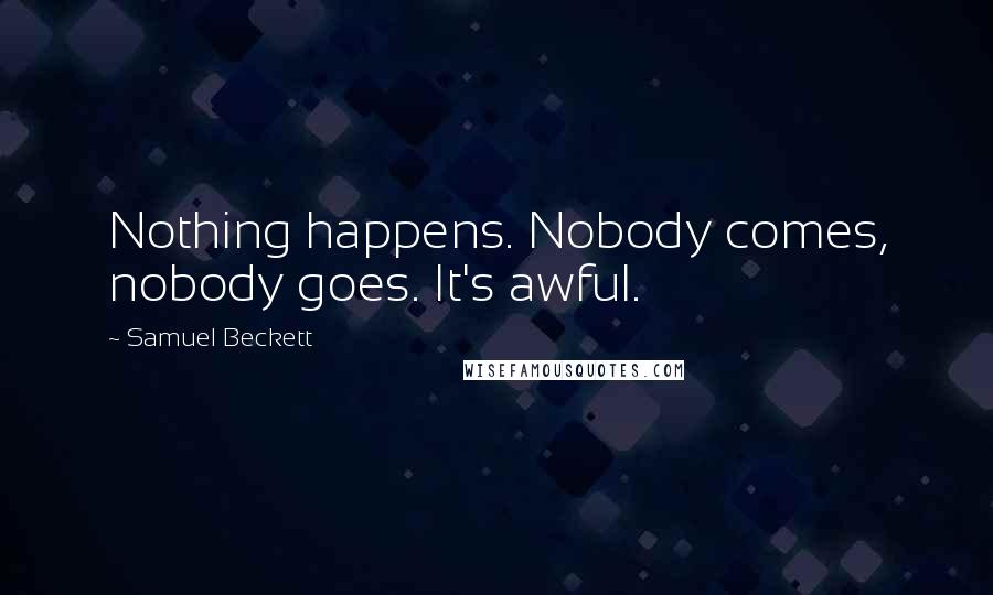 Samuel Beckett Quotes: Nothing happens. Nobody comes, nobody goes. It's awful.