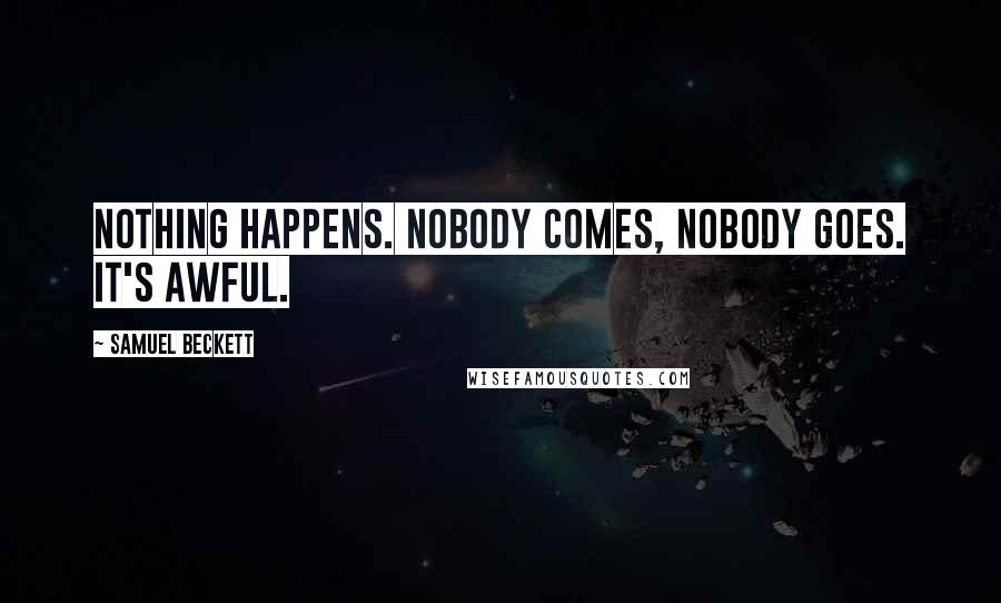 Samuel Beckett Quotes: Nothing happens. Nobody comes, nobody goes. It's awful.