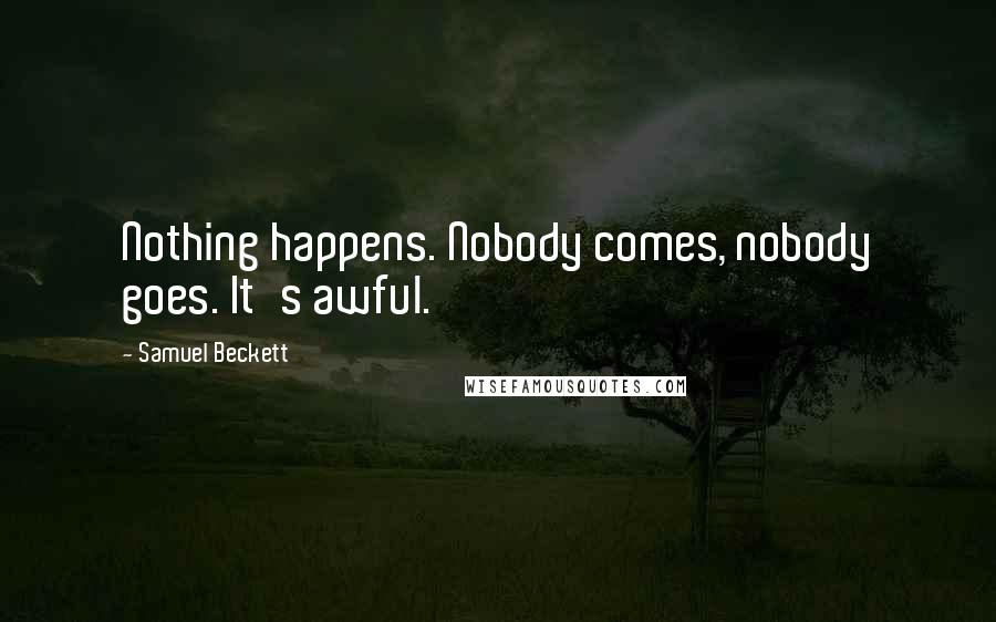 Samuel Beckett Quotes: Nothing happens. Nobody comes, nobody goes. It's awful.