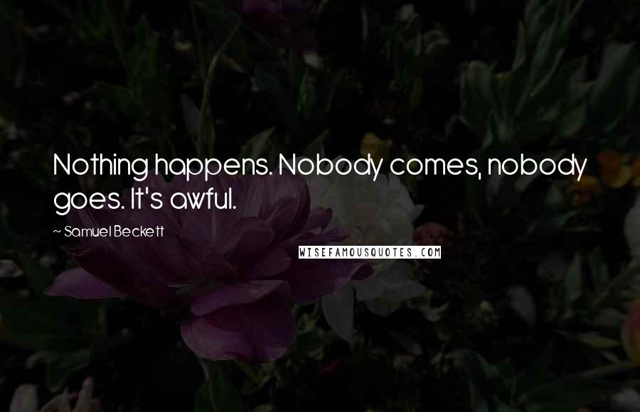 Samuel Beckett Quotes: Nothing happens. Nobody comes, nobody goes. It's awful.