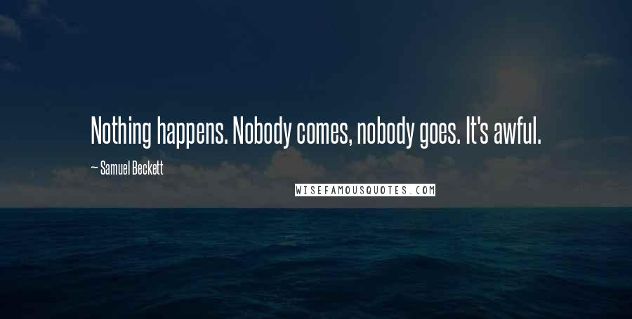 Samuel Beckett Quotes: Nothing happens. Nobody comes, nobody goes. It's awful.