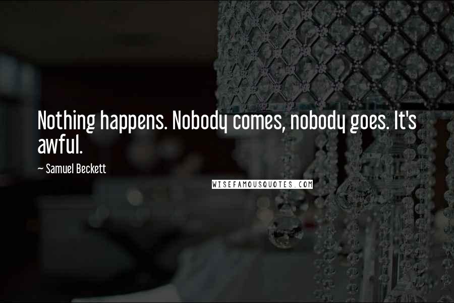 Samuel Beckett Quotes: Nothing happens. Nobody comes, nobody goes. It's awful.