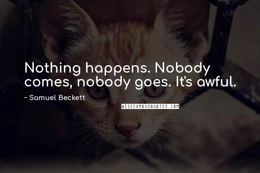 Samuel Beckett Quotes: Nothing happens. Nobody comes, nobody goes. It's awful.