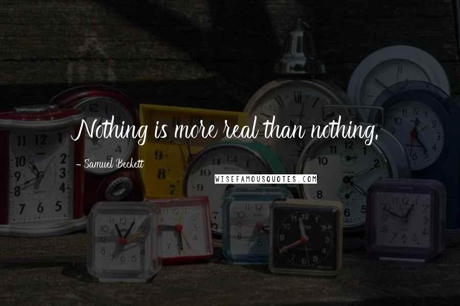 Samuel Beckett Quotes: Nothing is more real than nothing.