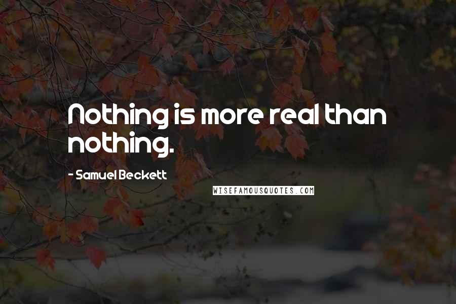 Samuel Beckett Quotes: Nothing is more real than nothing.