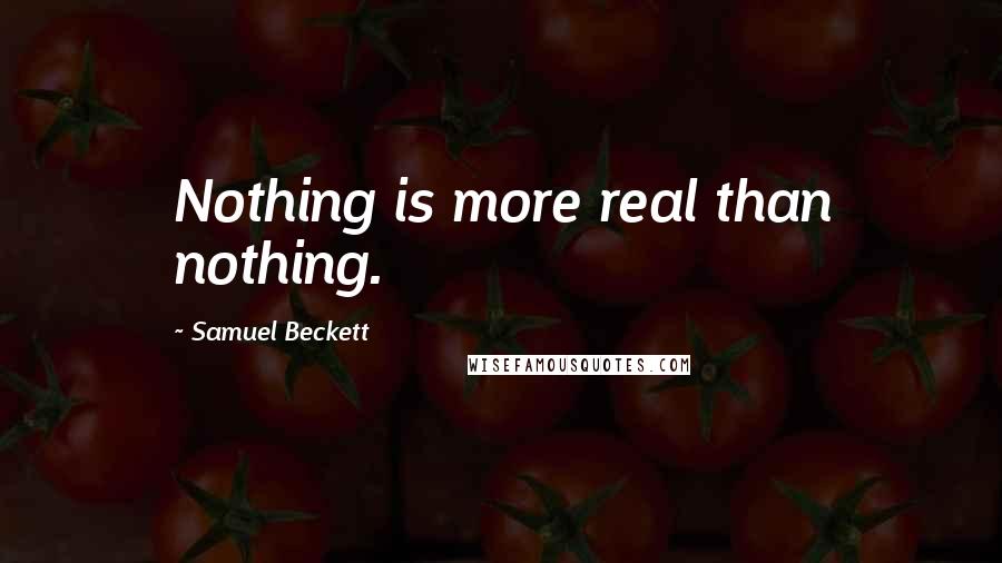 Samuel Beckett Quotes: Nothing is more real than nothing.