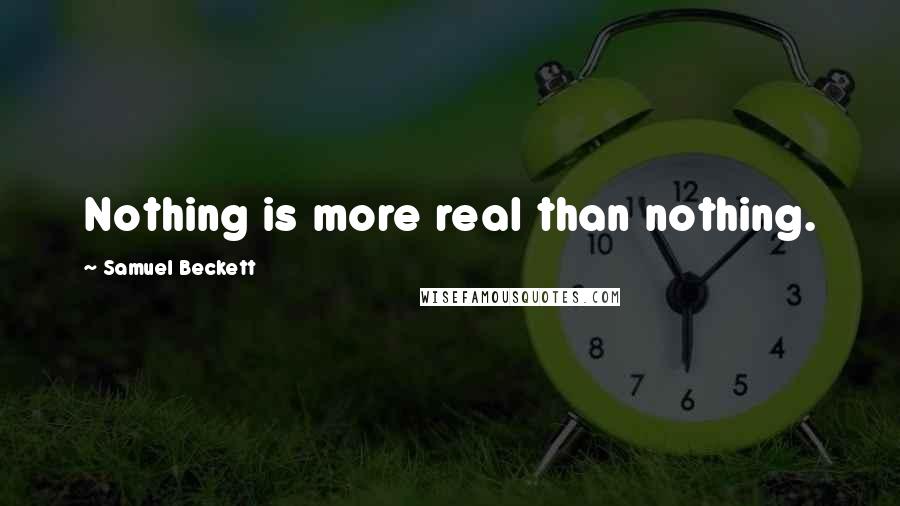 Samuel Beckett Quotes: Nothing is more real than nothing.